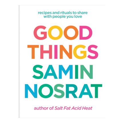 Good Things: Recipes and Rituals to Share with People You Love: A Cookbook