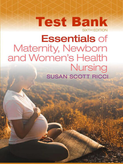 Test Bank for Essentials of Maternity Newborn and Women's Health Nursing 6th
