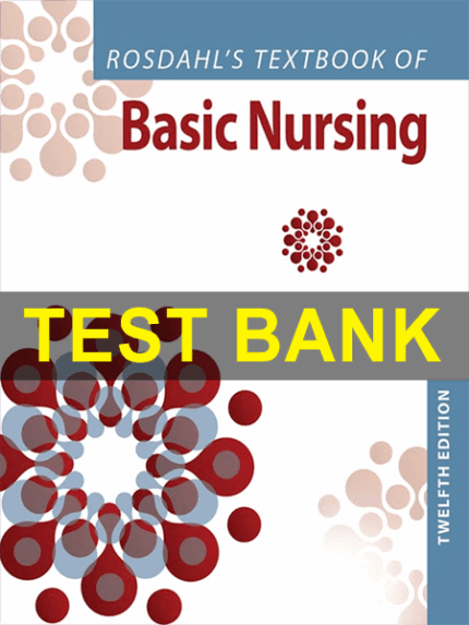 Test Bank for Rosdahl's Textbook of Basic Nursing 12th